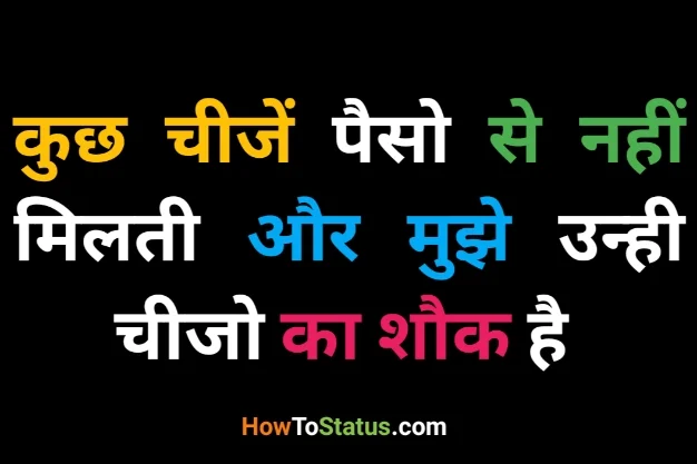 कुछ चीजें पैसो से नहीं मिलती और मुझे उन्ही चीजो का शौक है